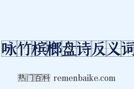 咏竹槟榔盘诗反义词是什么意思的图片